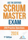 Ace the Certified Scrum Master Exam: 250 Practice Questions: 1st Edition - 2024 - Versatile Reads - 9798326900708