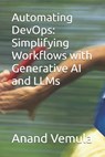 Automating DevOps: Simplifying Workflows with Generative AI and LLMs - Anand Vemula - 9798327069930