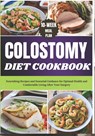 Colostomy Diet Cookbook: Nourishing Recipes and Essential Guidance for Optimal Health and Comfortable Living After Your Surgery - Craig Kante - 9798327293908