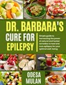 Dr. Barbara's Cure for Epilepsy: Simple guide to Harnessing the power of natural and herbal to heal and cure epilepsy for your optimal well-being - Odesa Mulan - 9798327315655