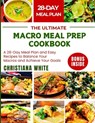The Ultimate Macro Meal Prep Cookbook: A 28-Day Meal Plan and Easy Recipes to Balance Your Macros and Achieve Your Goals. - Christiana White - 9798327368545