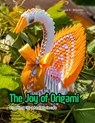 The Joy of Origami: Crafting 3D Masterpieces - Victoria A. Williams - 9798327520905