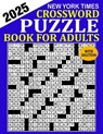 New York Times Crossword Puzzle 2025: Crossword Puzzle Book for Adults, Seniors, Men And Women With Full Solutions - Jerry R. Morris - 9798327591103