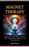 Magnet Therapy: Magnetic therapy for Different Ailments, How it Works, History, Indications, and Contraindications - Dani Twain - 9798327800304