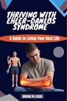 Thriving with Ehlers-Danlos Syndrome: A Guide to Living Your Best Life - Brooklyn Lucas - 9798327819221