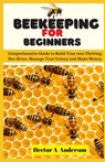 Beekeeping for Beginners: Comprehensive Guide to Build Your own Thriving Beehives and Make Money - Hector A. Anderson - 9798328118620