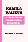 Kamila Valieva: Ice Princess and Figure Skating Phenomenon - Michael E. Massie - 9798328204668