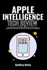 Apple Intelligence Tech Review: A Comprehensive Guide for Embracing Cutting-Edge AI Capabilities and Revolutionizing Your Digital Experience - Geoffrey Derby - 9798328207881