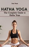 Hatha Yoga: The Complete Guide to Hatha Yoga, Why is it Needed, History, Principles, Benefits, Pranayama & Asanas, Myths and Mistakes to Avoid - Dani Twain - 9798328222570