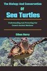 The Biology And Conservation Of Sea Turtles: Understanding And Protecting Our Ocean's Ancient Mariners - Ethan Harry - 9798328345798