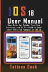 iOS 18 User Manual: User Guide for Tricks, Tips, New Features, and All You Need to Know about Enhanced Features of iOS 18 - Tatiana Dash - 9798328503044