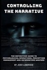 Controlling the Narrative: The Definitive Guide to Psychological Operations, Perception Management, and Information Warfare - Josh Luberisse - 9798328622899