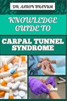 Knowledge Guide to Carpal Tunnel Syndrome: Comprehensive Guide To Symptoms, Treatment, Prevention, And Pain Relief Techniques For Wrist Health - Aaron Branum - 9798328757355
