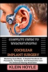 Complete Guide to Understanding Cochlear Implant Surgery: Mastering Scala Media, A Detailed Handbook On Procedures, Techniques, And Postoperative Care - Klein Hoyle - 9798328821353