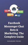 Facebook Messenger Chat Bots & Marketing: The Complete Guide - Sadanand Pujari - 9798328844741