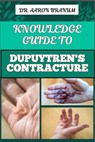 Knowledge Guide to Dupuytren's Contracture: Comprehensive Manual To Symptoms, Treatments, And Preventative Care For Hand Health And Mobility - Aaron Branum - 9798328877794