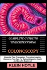 Complete Guide to Understanding Colonoscopy: Essential Tips, Preparation, Procedure Insights, Recovery, Post-Care For Optimal Digestive Health And Ben - Klein Hoyle - 9798328911306