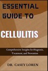 Essential Guide to Cellulitis: Comprehensive Insights for Diagnosis, Treatment, and Prevention - Casey Loren - 9798329036190