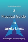 A Practical Guide to Arch Linux - Shiv Kumar Goyal - 9798329076912