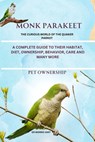 Monk Parakeet: A Complete Guide to Their Habitat, Diet, Ownership, Behavior, Care and Many More - Morris Hart - 9798329083033
