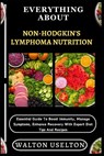 Everything about Non-Hodgkin's Lymphoma Nutrition: Essential Guide To Boost Immunity, Manage Symptoms, Enhance Recovery With Expert Diet Tips And Reci - Walton Uselton - 9798329132519