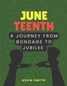 Juneteenth: A Journey from Bondage to Jubilee - Adam Smith - 9798329137958