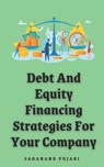 Debt And Equity Financing Strategies For Your Company - Sadanand Pujari - 9798329177787