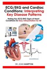 ECG/EKG and Cardiac Conditions: Interpreting Key Disease Patterns: Noting Key ECG/EKG Signs of Heart Conditions for Easy Interpretation for All - Joan Hampton - 9798329236422