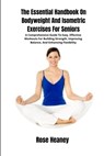 The Essential Handbook On Bodyweight And Isometric Exercises For Seniors: A Comprehensive Guide To Easy, Effective Workouts For Building Strength, Imp - Rose Heaney - 9798329324044