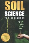 Soil Science for Beginners: Embracing Sustainable Practices for Healthy Soil and Abundant Harvests is simple - Alice Page - 9798329509359