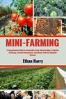 Mini Farming: A Comprehensive Guide To Sustainable Living, Homesteading, Productive Gardening, Livestock Management, Maximizing Yiel - Ethan Harry - 9798329602173
