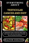 Everything about Testicular Cancer and Diet: Comprehensive Guide To Germ Cell Tumours, Meal Plans, Foods To Eat And Avoid, Recipes, Nutritional Tips F - Walton Uselton - 9798329670837