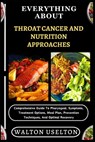 Everything about Throat Cancer and Nutrition Approaches: Comprehensive Guide To Pharyngeal, Symptoms, Treatment Options, Meal Plan, Prevention Techniq - Walton Uselton - 9798329670868