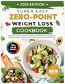 Super Easy Zero Point Weight Loss Cookbook 2025 Edition: Guilt-Free, Flavor-Packed and Stress-Free Recipes with Beautifully Colorful Images To Help yo - Joseph Z. William - 9798329835281
