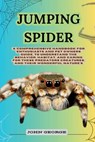 Jumping Spider: A Comprehensive Handbook for Enthusiasts and Pet Owners Guide, to Understand the Behavior, Habitat, and Caring for The - John George - 9798329983081