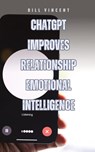 ChatGPT Improves Relationship Emotional Intelligence - Bill Vincent - 9798330230686