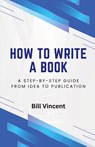 How to Write a Book - Bill Vincent - 9798330282098