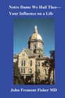 Notre Dame We Hail Thee--Your Influence on a Life - John F Fisher - 9798330294572