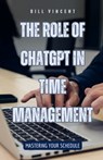 The Role of ChatGPT in Time Management - Bill Vincent - 9798330322718