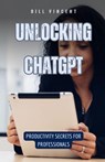 Unlocking ChatGPT - Bill Vincent - 9798330322756