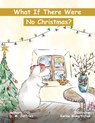 What If There Were No Christmas? - Debbie M. Jeffries - 9798330350926