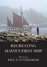 Recreating Maine's First Ship - Paul T Cunningham - 9798330352456