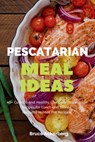 Pescatarian Meal Ideas: 40+ Curated and Healthy Low-Carb Pescatarian Recipes for Lunch and Dinner (Includes Instant Pot Recipes) - Bruce Ackerberg - 9798330366446