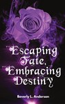 Escaping Fate, Embracing Destiny - Beverly L. Anderson - 9798330378241