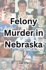 Felony Murder in Nebraska - Jae Ely - 9798330385478