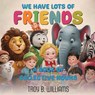 We Have Lots Of Friends: A Book Of Collective Nouns - Troy B. Williams - 9798330400201