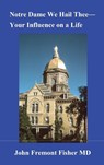 Notre Dame We Hail Thee--Your Influence on a Life - John Fremont Fisher - 9798330403851