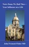 Notre Dame We Hail Thee--Your Influence on a Life - John Fremont Fisher - 9798330403851