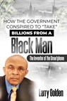 How The Government Conspired to "TAKE" Billions From A Black Man - Larry Golden - 9798330501960