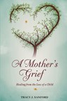 A MOTHER'S GRIEF - Tracy J Sanford - 9798330601615